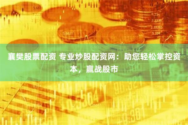 襄樊股票配资 专业炒股配资网：助您轻松掌控资本，赢战股市