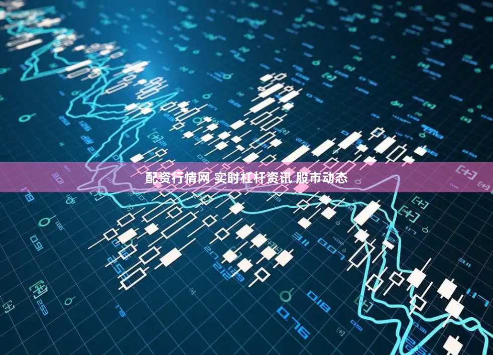 配资行情网 实时杠杆资讯 股市动态