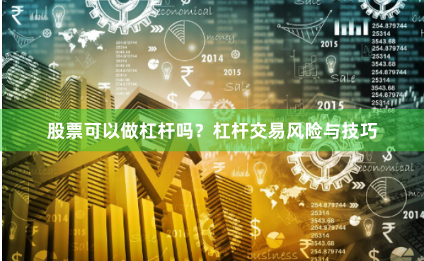 股票可以做杠杆吗？杠杆交易风险与技巧