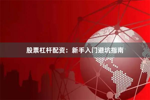股票杠杆配资:新手入门避坑指南