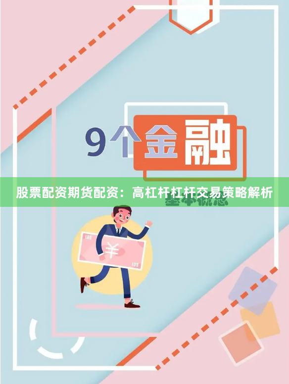 股票配资期货配资：高杠杆杠杆交易策略解析