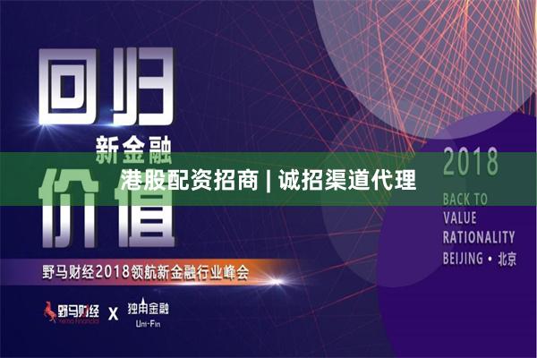 港股配资招商 | 诚招渠道代理