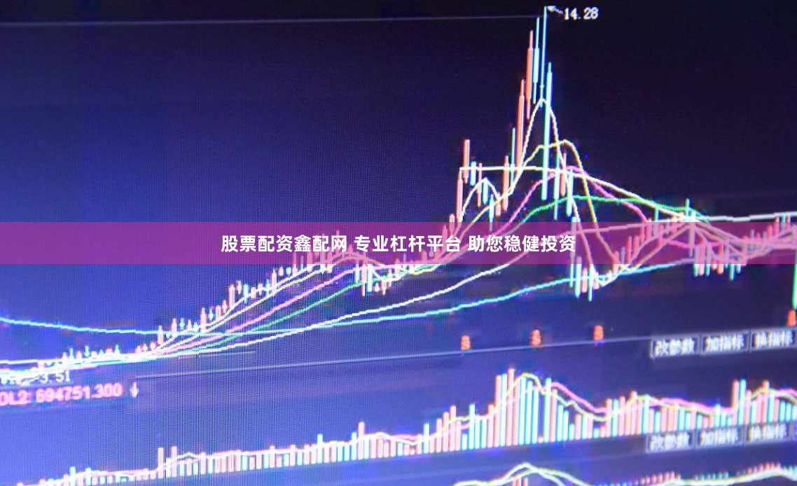 股票配资鑫配网 专业杠杆平台 助您稳健投资