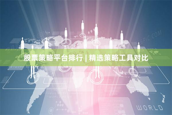股票策略平台排行 | 精选策略工具对比
