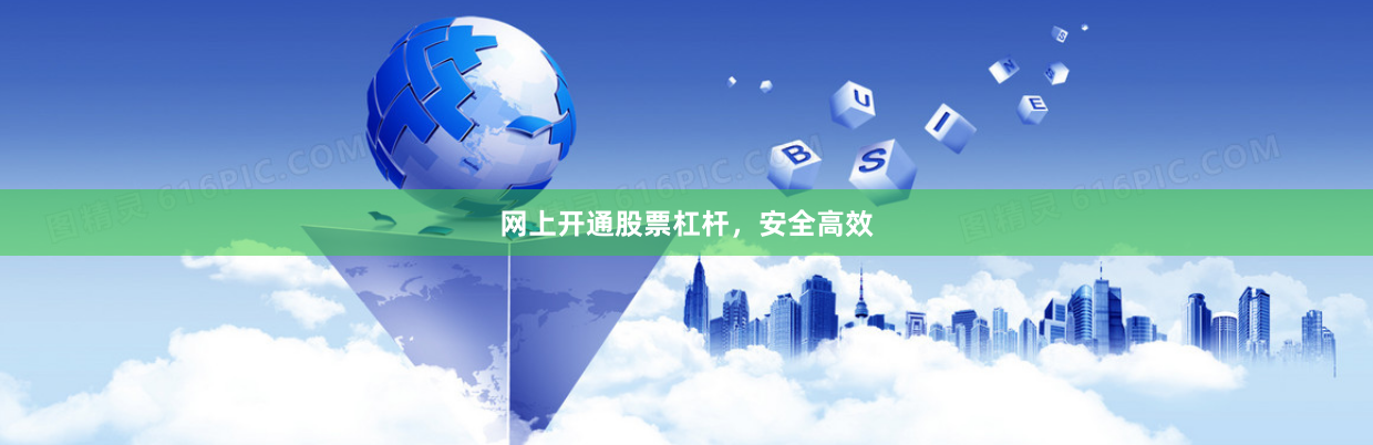 网上开通股票杠杆,安全高效
