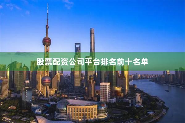 股票配资公司平台排名前十名单